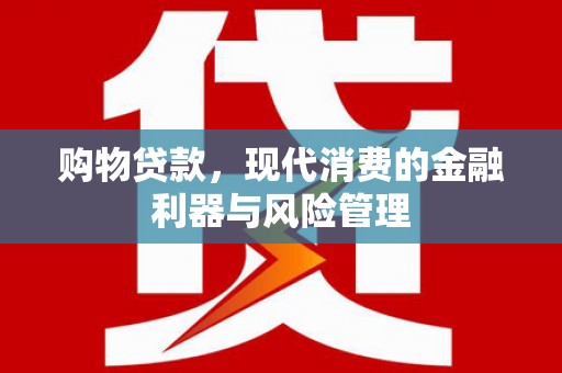 天桥购物贷款，现代消费的金融利器与风险管理
