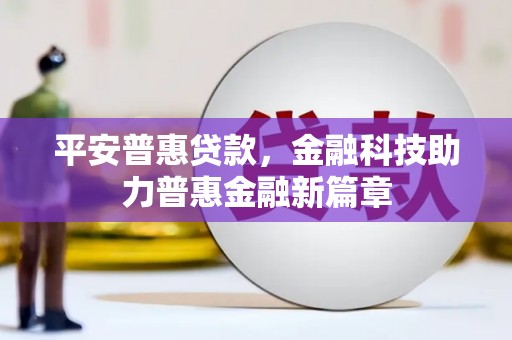 天桥平安普惠贷款，金融科技助力普惠金融新篇章