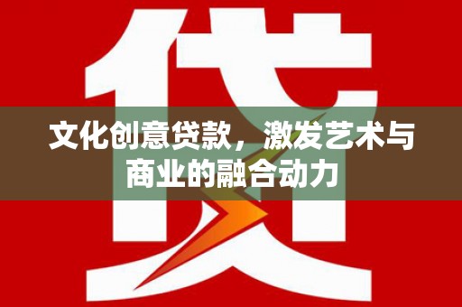 天桥文化创意贷款，激发艺术与商业的融合动力