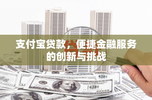 天桥支付宝贷款，便捷金融服务的创新与挑战