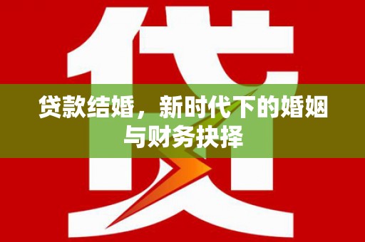天桥贷款结婚，新时代下的婚姻与财务抉择