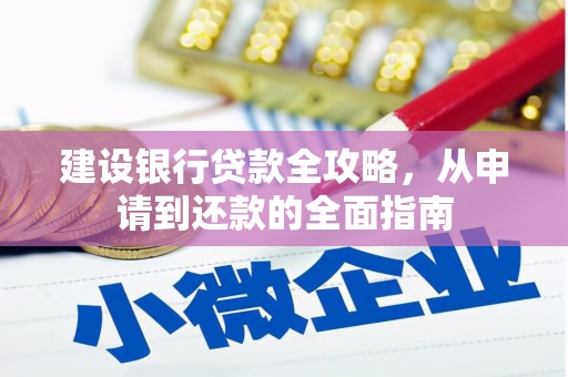 天桥建设银行贷款全攻略，从申请到还款的全面指南