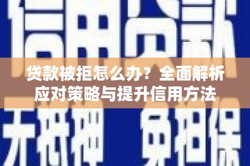天桥贷款被拒怎么办？全面解析应对策略与提升信用方法