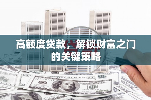天桥高额度贷款，解锁财富之门的关键策略