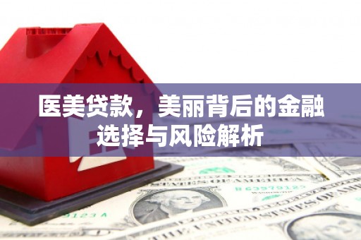 天桥医美贷款，美丽背后的金融选择与风险解析