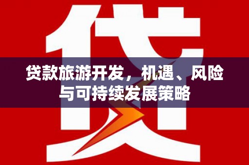 天桥贷款旅游开发，机遇、风险与可持续发展策略