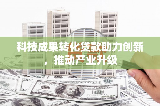 天桥科技成果转化贷款助力创新，推动产业升级