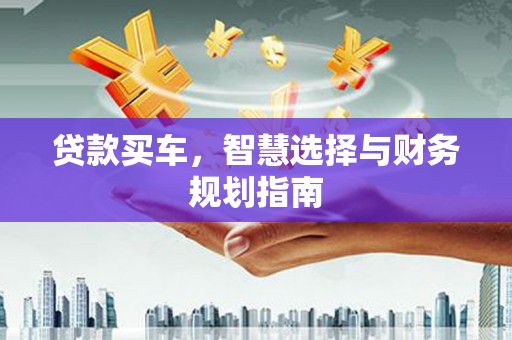 天桥贷款买车，智慧选择与财务规划指南