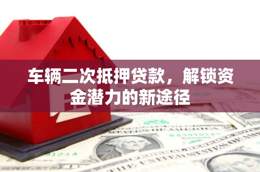天桥车辆二次抵押贷款，解锁资金潜力的新途径