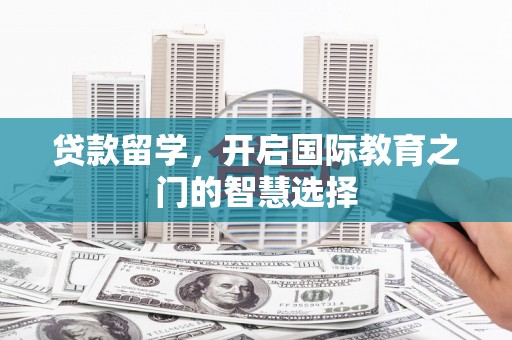 天桥贷款留学，开启国际教育之门的智慧选择
