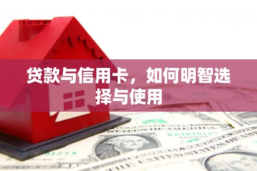 天桥贷款与信用卡，如何明智选择与使用