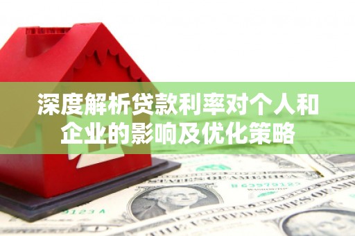 天桥深度解析贷款利率对个人和企业的影响及优化策略