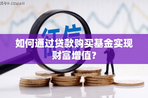 天桥如何通过贷款购买基金实现财富增值？