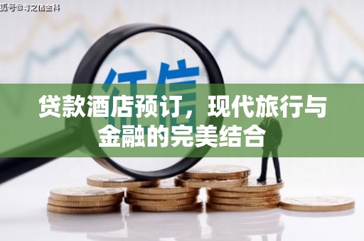 天桥贷款酒店预订，现代旅行与金融的完美结合