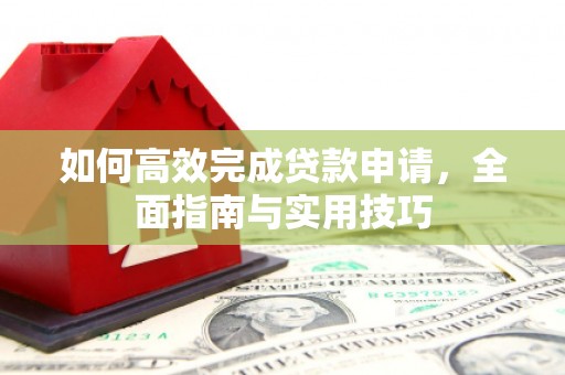 天桥如何高效完成贷款申请，全面指南与实用技巧