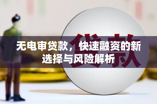 天桥无电审贷款，快速融资的新选择与风险解析