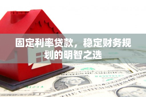 天桥固定利率贷款，稳定财务规划的明智之选