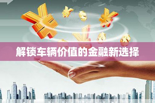 天桥解锁车辆价值的金融新选择