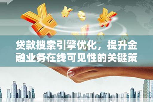 天桥贷款搜索引擎优化，提升金融业务在线可见性的关键策略