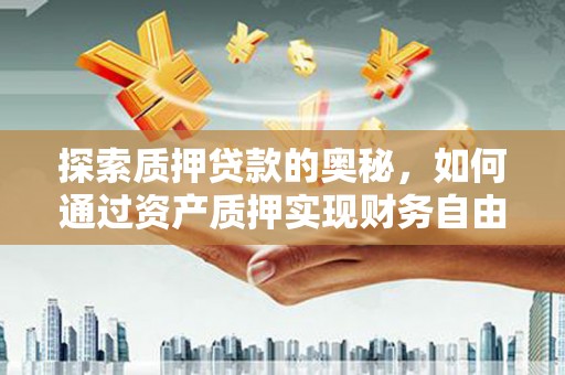 天桥探索质押贷款的奥秘，如何通过资产质押实现财务自由
