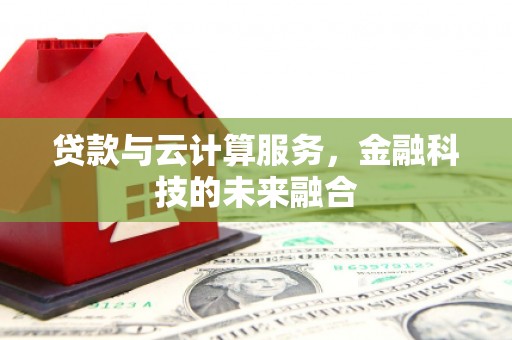 天桥贷款与云计算服务，金融科技的未来融合