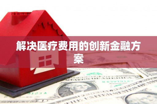 天桥解决医疗费用的创新金融方案