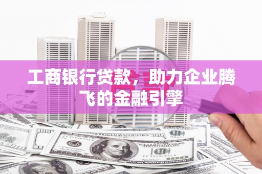 天桥工商银行贷款，助力企业腾飞的金融引擎