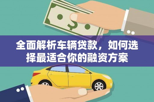天桥全面解析车辆贷款，如何选择最适合你的融资方案