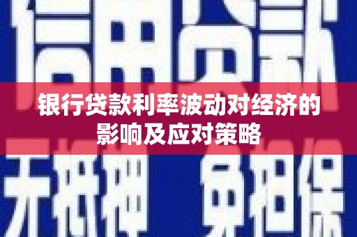 天桥银行贷款利率波动对经济的影响及应对策略