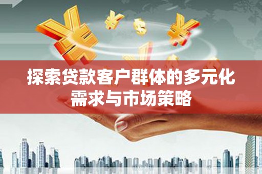 天桥探索贷款客户群体的多元化需求与市场策略