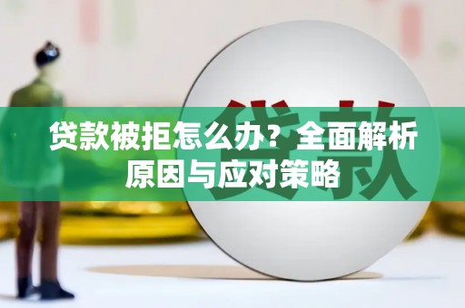 天桥贷款被拒怎么办？全面解析原因与应对策略