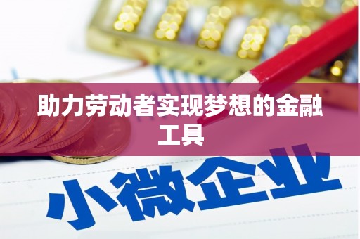天桥助力劳动者实现梦想的金融工具