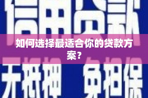 天桥如何选择最适合你的贷款方案？