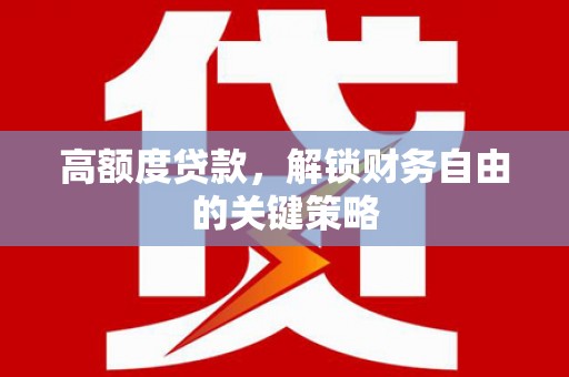 天桥高额度贷款，解锁财务自由的关键策略